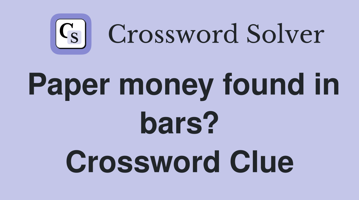 Paper money found in bars? Crossword Clue Answers Crossword Solver